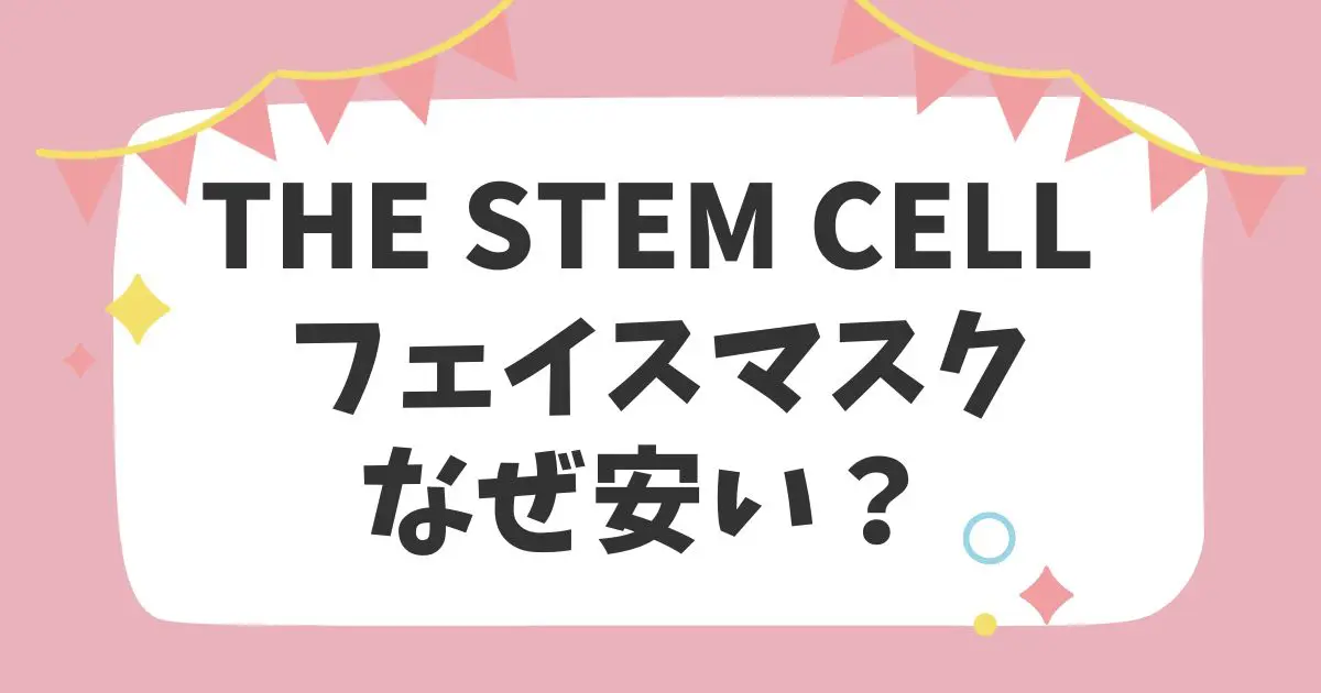 THE STEM CELL フェイスマスク なぜ安い? 実際の理由と特徴